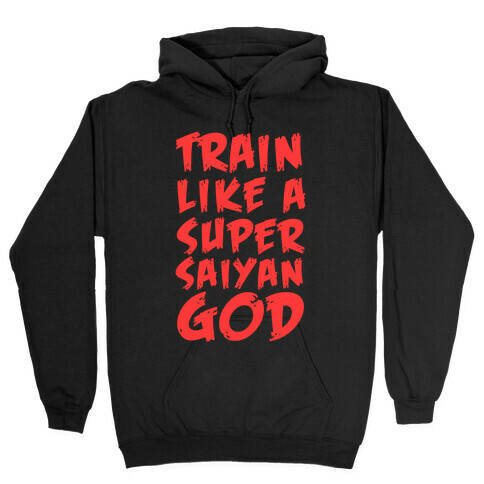 Train Like a Super Saiyan God Hooded Sweatshirt