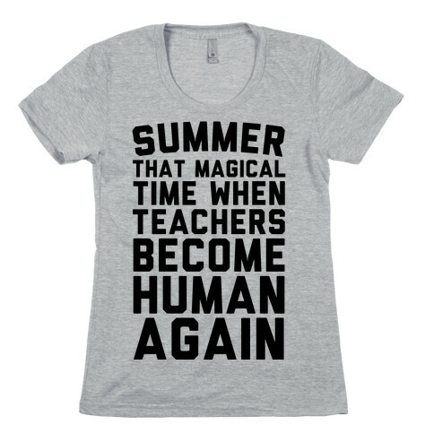 Summer That Magical Time When Teachers Become Human Again Womens T-Shirt