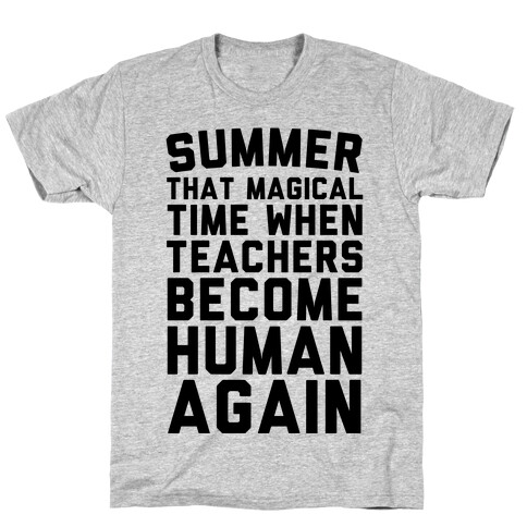 Summer That Magical Time When Teachers Become Human Again T-Shirt