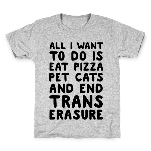 All I Want To Do Is Eat Pizza Pet Cats And End Trans Erasure Kids T-Shirt