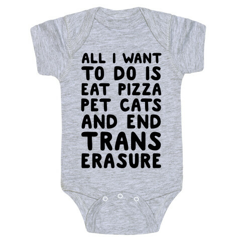 All I Want To Do Is Eat Pizza Pet Cats And End Trans Erasure Baby One-Piece