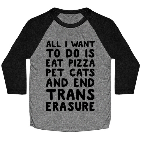 All I Want To Do Is Eat Pizza Pet Cats And End Trans Erasure Baseball Tee