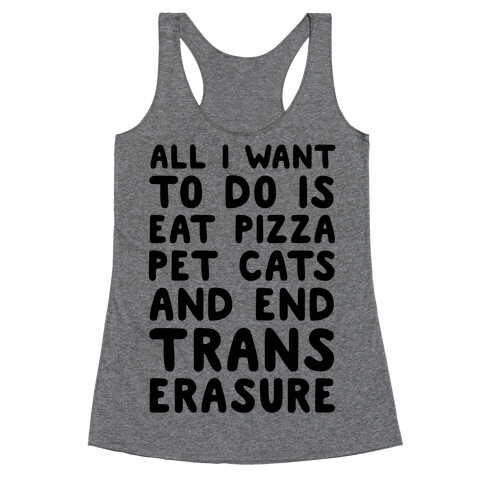 All I Want To Do Is Eat Pizza Pet Cats And End Trans Erasure Racerback Tank Top