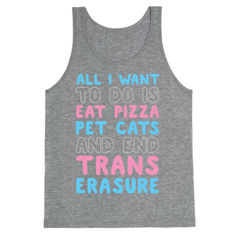All I Want To Do Is Eat Pizza Pet Cats And End Trans Erasure Tank Top