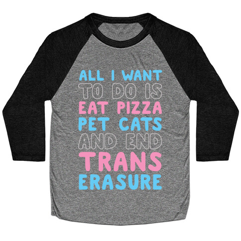 All I Want To Do Is Eat Pizza Pet Cats And End Trans Erasure Baseball Tee