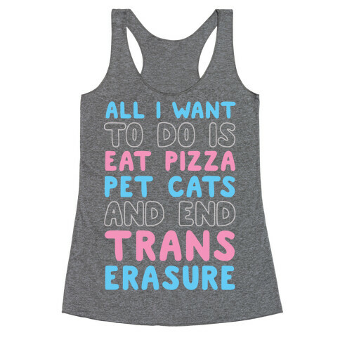 All I Want To Do Is Eat Pizza Pet Cats And End Trans Erasure Racerback Tank Top