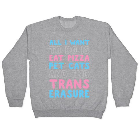 All I Want To Do Is Eat Pizza Pet Cats And End Trans Erasure Pullover