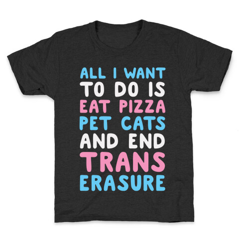 All I Want To Do Is Eat Pizza Pet Cats And End Trans Erasure Kids T-Shirt