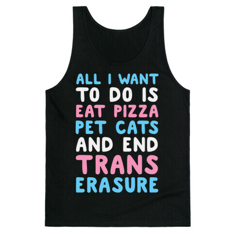 All I Want To Do Is Eat Pizza Pet Cats And End Trans Erasure Tank Top