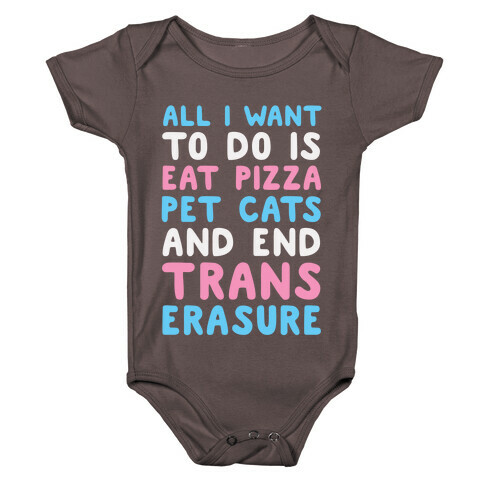 All I Want To Do Is Eat Pizza Pet Cats And End Trans Erasure Baby One-Piece