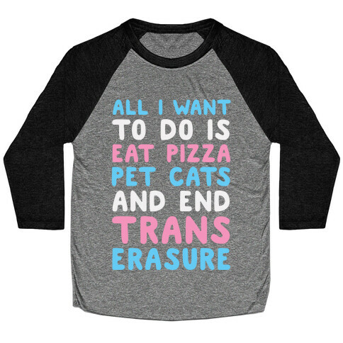 All I Want To Do Is Eat Pizza Pet Cats And End Trans Erasure Baseball Tee