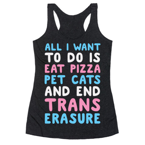 All I Want To Do Is Eat Pizza Pet Cats And End Trans Erasure Racerback Tank Top