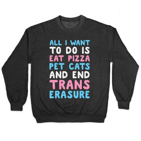 All I Want To Do Is Eat Pizza Pet Cats And End Trans Erasure Pullover