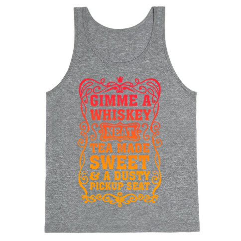 Gimme A Whiskey Neat, Tea Made Sweet & A Dusty Pickup Seat Tank Top