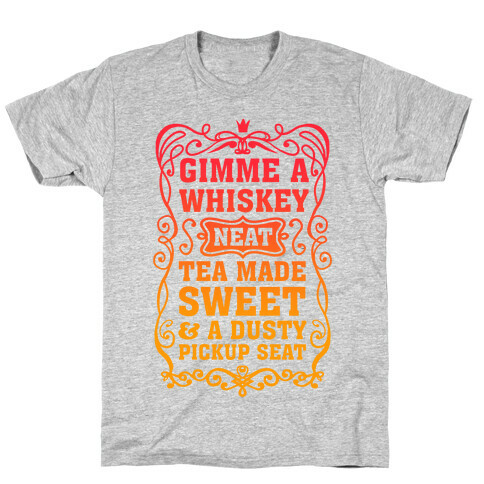 Gimme A Whiskey Neat, Tea Made Sweet & A Dusty Pickup Seat T-Shirt