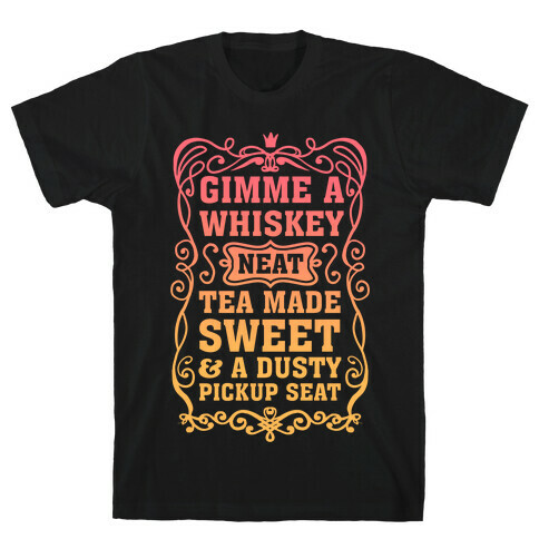 Gimme A Whiskey Neat, Tea Made Sweet & A Dusty Pickup Seat T-Shirt