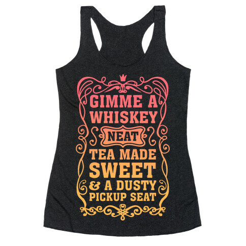 Gimme A Whiskey Neat, Tea Made Sweet & A Dusty Pickup Seat Racerback Tank Top
