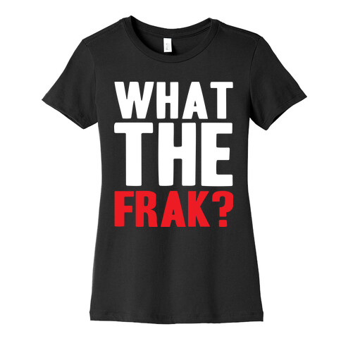 What The Frak?! Womens T-Shirt