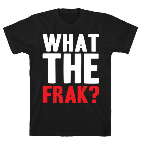 What The Frak?! T-Shirt