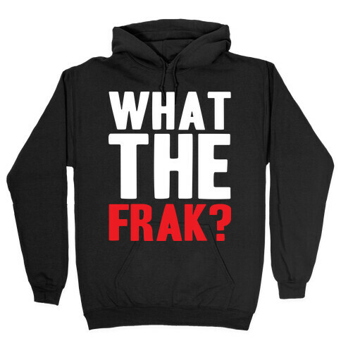What The Frak?! Hooded Sweatshirt
