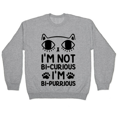 I'm Not Bi-Curious I'm Bi-Purrious Pullover