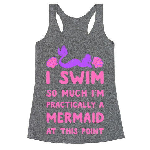 I Swim so Much I Am Practically a Mermaid at This Point Racerback Tank Top