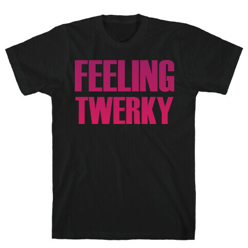 Feeling Twerky T-Shirt