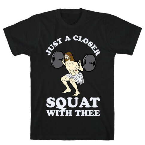 Just a Closer Squat With Thee T-Shirt