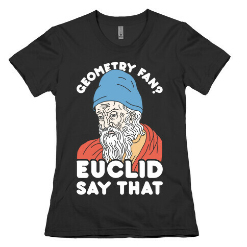 Geometry Fan? Euclid Say That Womens T-Shirt