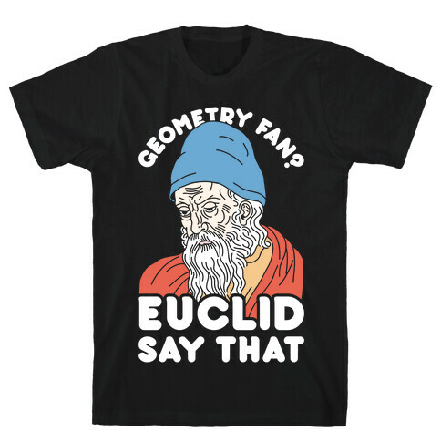 Geometry Fan? Euclid Say That T-Shirt