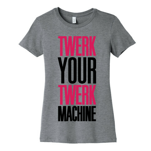 Twerk Your Twerk Machine Womens T-Shirt