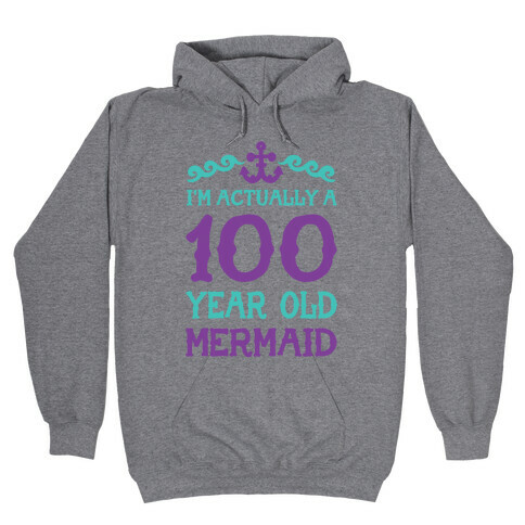 I'm Actually a 100 Year Old Mermaid Hooded Sweatshirt