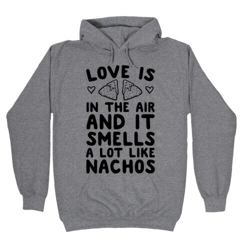 Love Is In The Air And It Smells A lot Like Nachos Hooded Sweatshirt