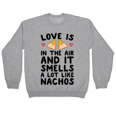 Love Is In The Air And It Smells A lot Like Nachos Pullover