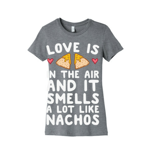 Love Is In The Air And It Smells A lot Like Nachos Womens T-Shirt