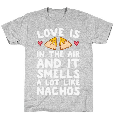 Love Is In The Air And It Smells A lot Like Nachos T-Shirt