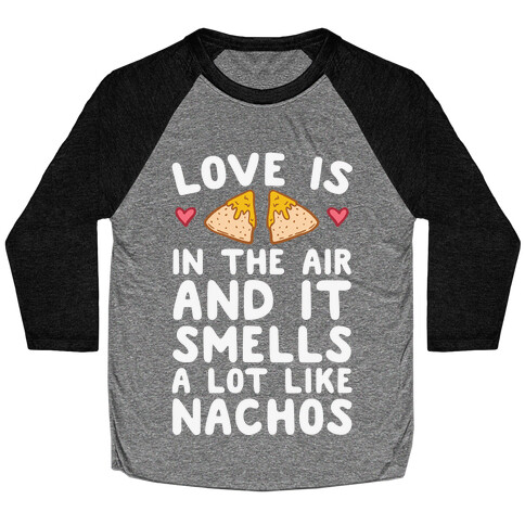 Love Is In The Air And It Smells A lot Like Nachos Baseball Tee