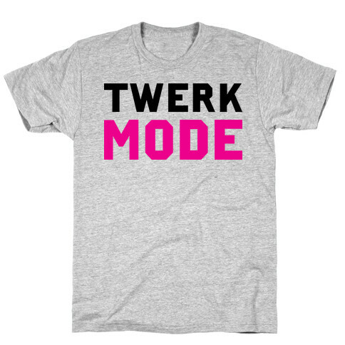 Twerk Mode T-Shirt