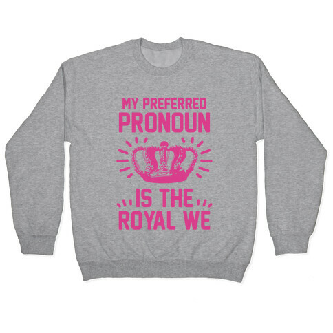 My Preferred Pronoun Is The Royal We Pullover