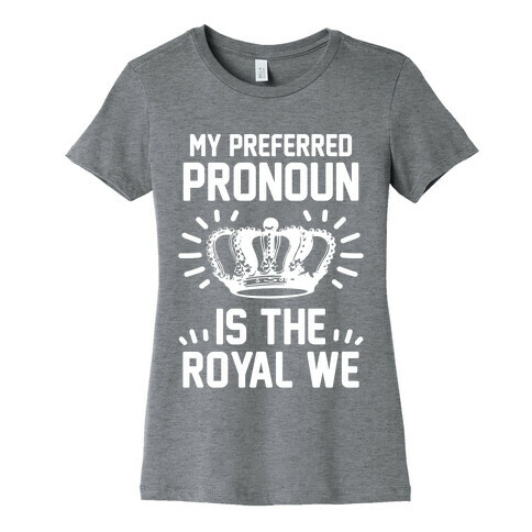 My Preferred Pronoun Is The Royal We Womens T-Shirt