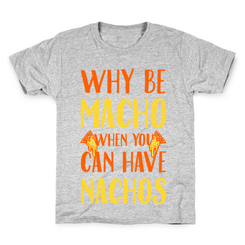 Why Be Macho When You Can Have Nachos Kids T-Shirt