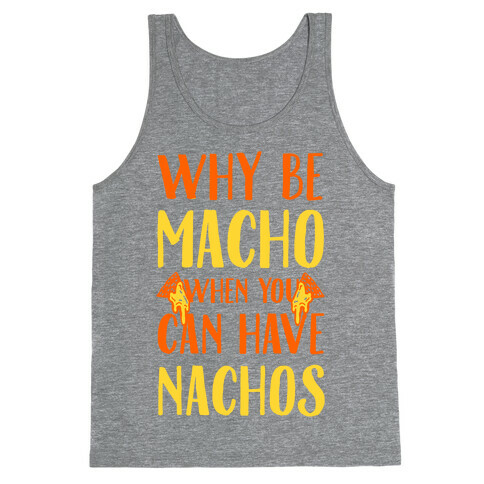 Why Be Macho When You Can Have Nachos Tank Top