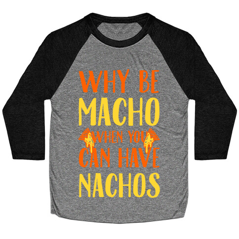 Why Be Macho When You Can Have Nachos Baseball Tee
