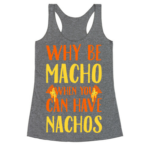 Why Be Macho When You Can Have Nachos Racerback Tank Top