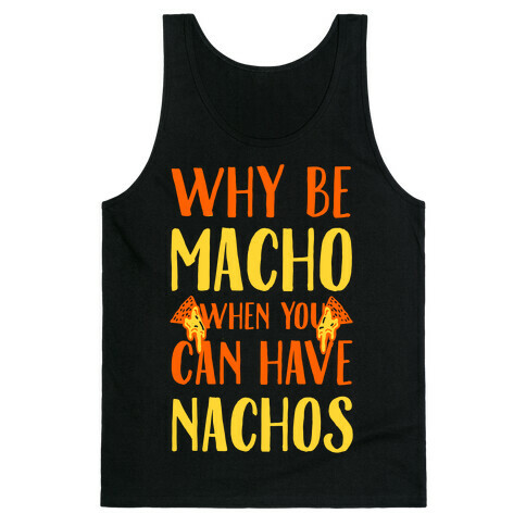 Why Be Macho When You Can Have Nachos Tank Top
