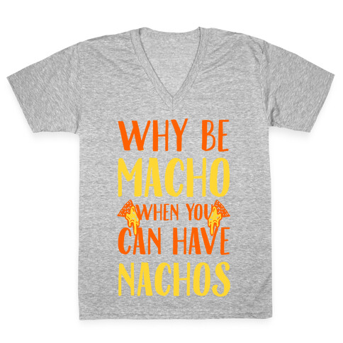 Why Be Macho When You Can Have Nachos V-Neck Tee Shirt