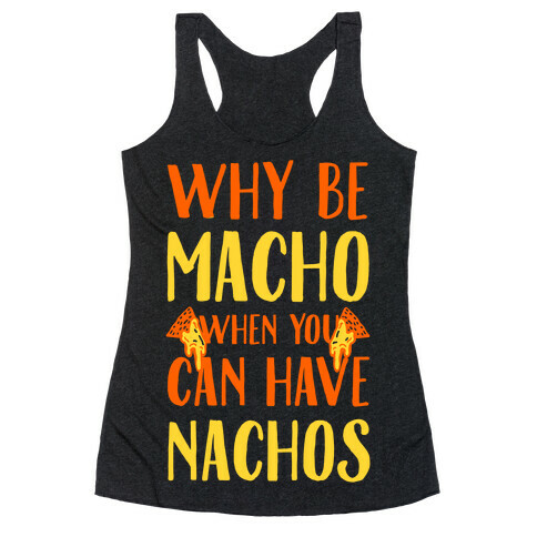 Why Be Macho When You Can Have Nachos Racerback Tank Top