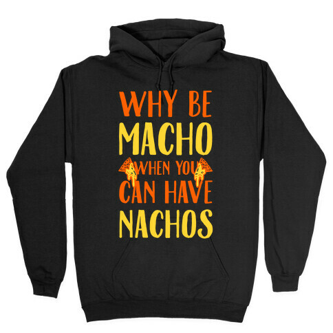 Why Be Macho When You Can Have Nachos Hooded Sweatshirt