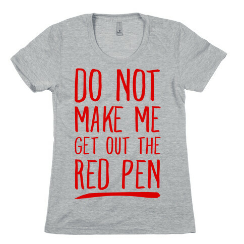 Do Not Make Me Get Out the Red Pen Womens T-Shirt