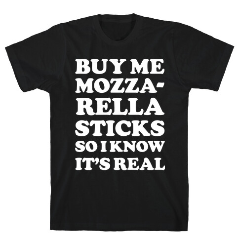 Buy Me Mozzarella Sticks So I Know It's Real T-Shirt